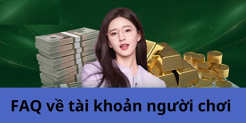 FAQ về tài khoản người chơi