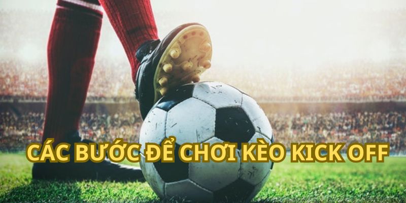 Các bước để chơi kèo kick off