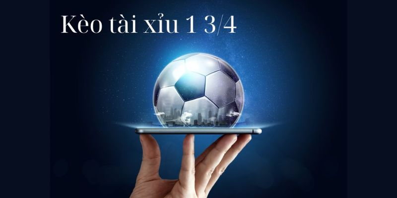 Cách chơi kèo tài xỉu 1 3/4 hiệu quả