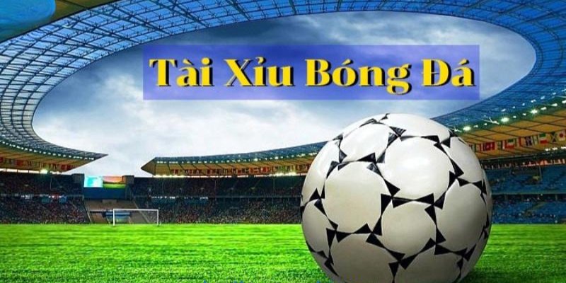 Cách cược bóng Tài Xỉu