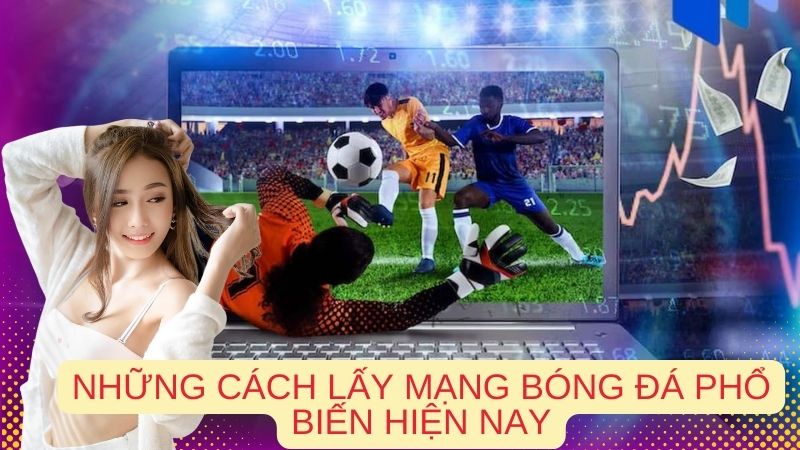 Những cách lấy mạng bóng đá phổ biến hiện nay