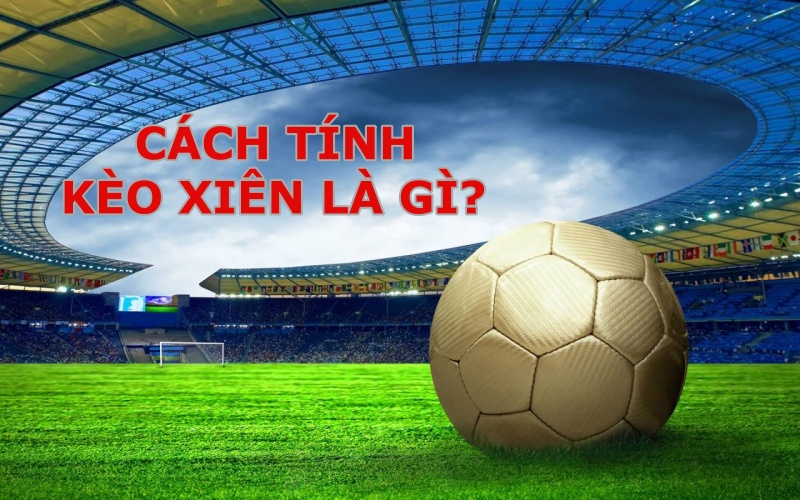 Cách tính kèo xiên là gì?