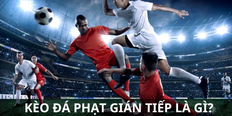 Kèo đá phạt gián tiếp là gì?