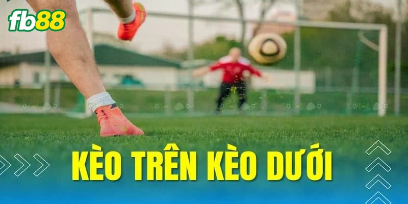 Kinh nghiệm lựa chọn kèo trên kèo dưới