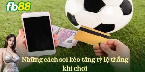 Những Cách soi kèo tăng tỷ lệ thắng khi chơi.