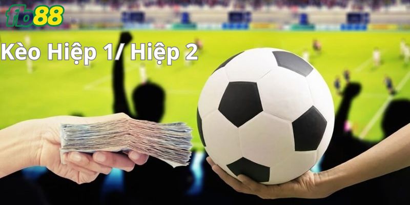 Kèo Hiệp 1/ Hiệp 2 trong bóng đá là gì?