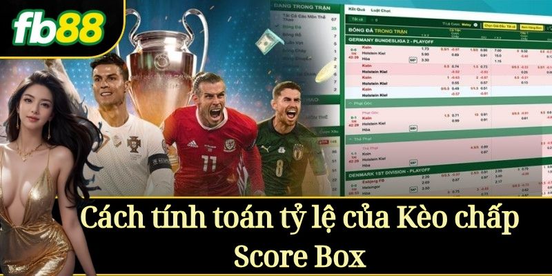 Cách tính toán tỷ lệ của Kèo chấp Score Box