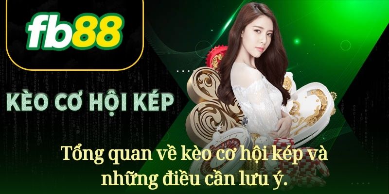 Tổng quan về Kèo cơ hội kép và những điều cần lưu ý.