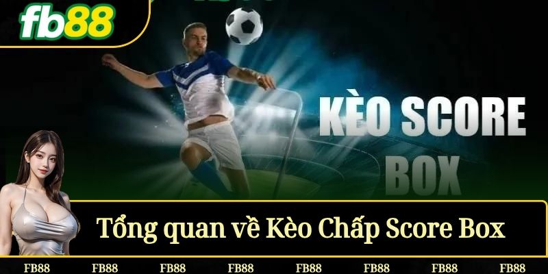 Tổng quan về Kèo Chấp Score Box