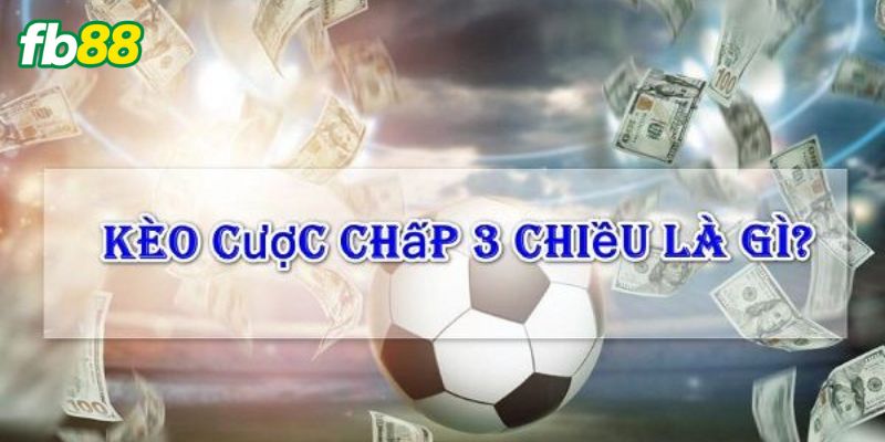 Cược chấp 3 chiều là gì ? 