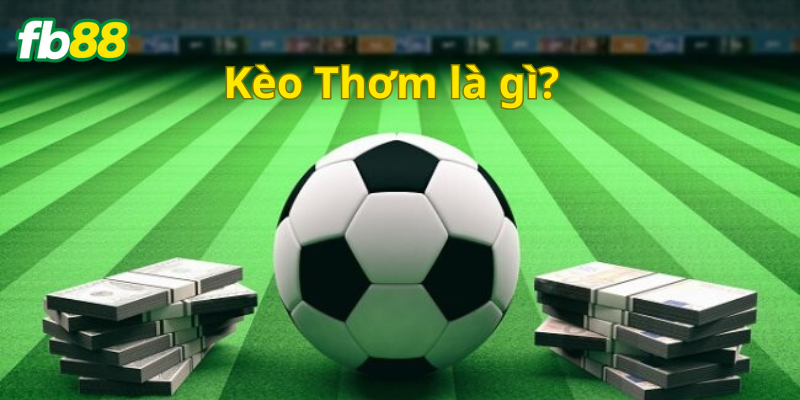 Kèo Thơm là gì? 